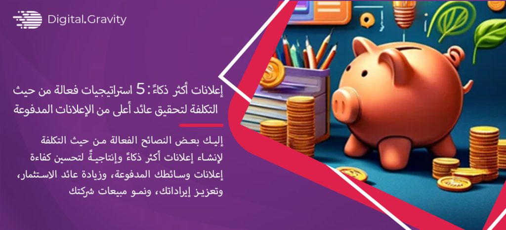 إعلانات أكثر ذكاءً: 5 استراتيجيات فعالة من حيث التكلفة لتحقيق عائد أعلى من الإعلانات المدفوعة