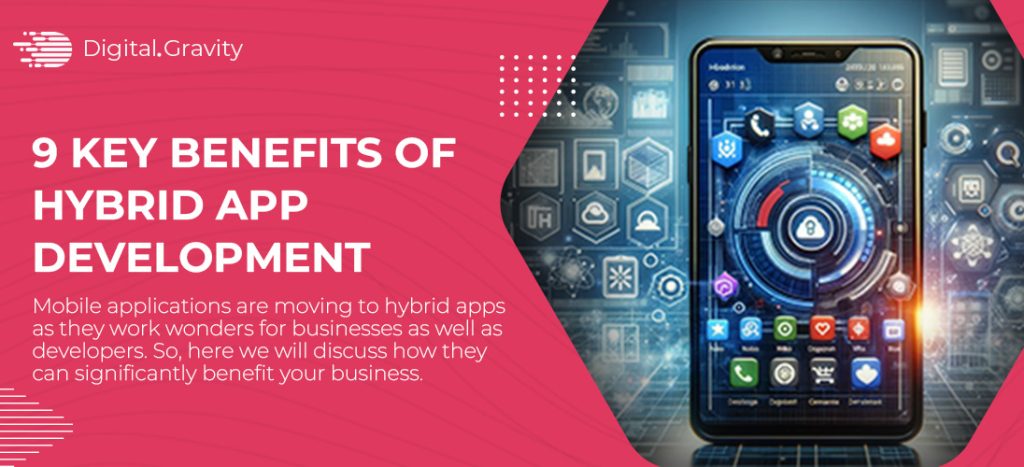 9 Key Benefits of Hybrid App Development