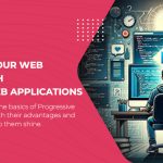 Supercharge Your Web Experience With Progressive Web Applications – Benefits & Examples