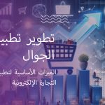 الميزات الأساسية لتطبيقات الجوال في عالم التجارة الإلكترونية