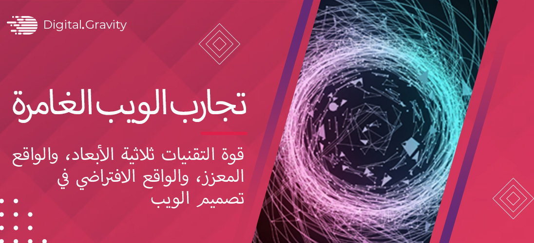 تجارب الويب الغامرة: قوة التقنيات ثلاثية الأبعاد، والواقع المعزز ، والواقع الافتراضي  في تصميم الويب