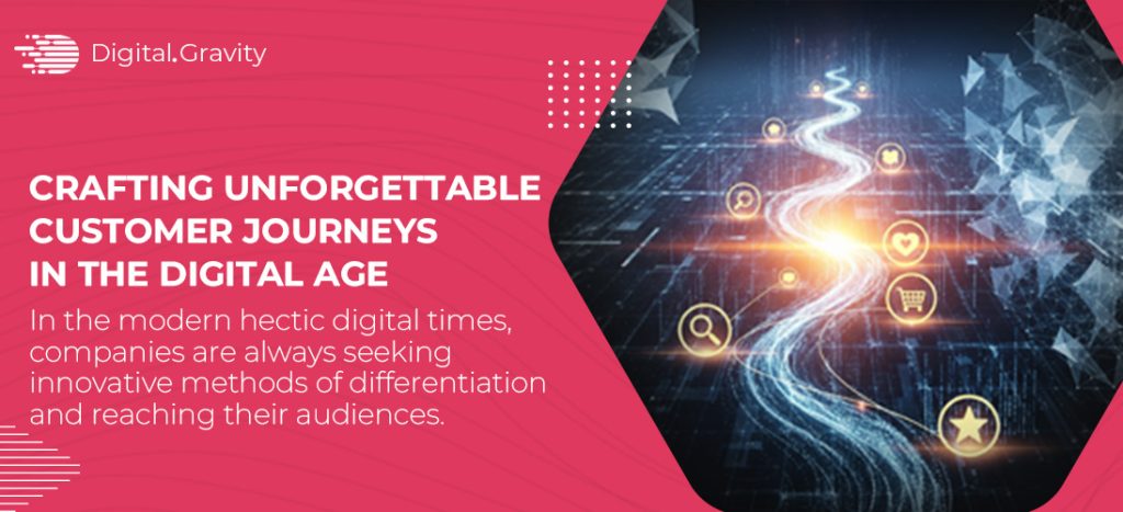 Crafting Unforgettable Customer Journeys in the Digital Age