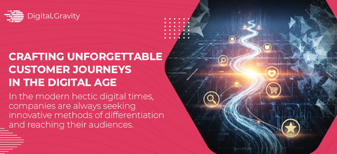 Crafting Unforgettable Customer Journeys in the Digital Age