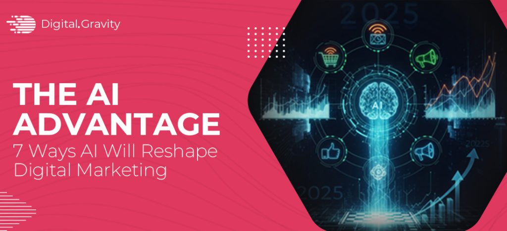 The AI Advantage: 7 Ways AI Will Reshape Digital Marketing in 2025